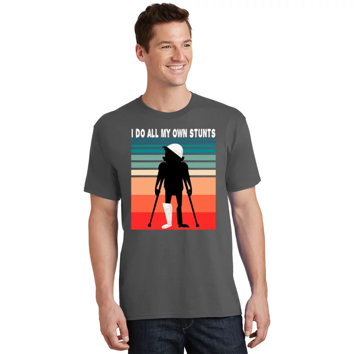 I Do My Own Stunts Get Well Gift Injury Leg Broken Arm T-Shirt