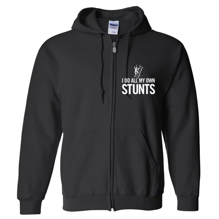 I Do My Own Stunts Ladder Fall Funny Gift Full Zip Hoodie