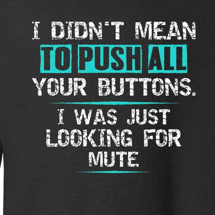 I Didn't Mean To Push Your Buttons Hilarious Sarcastic joke Toddler Sweatshirt