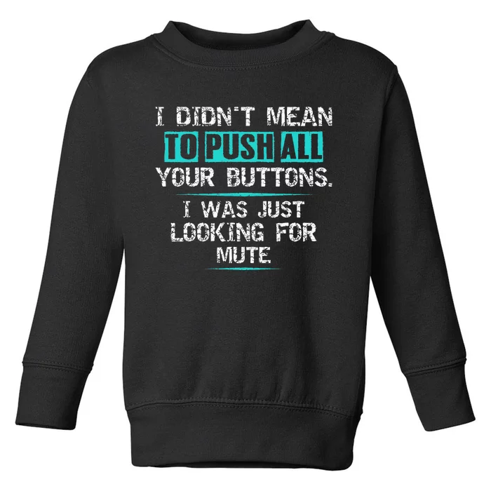 I Didn't Mean To Push Your Buttons Hilarious Sarcastic joke Toddler Sweatshirt