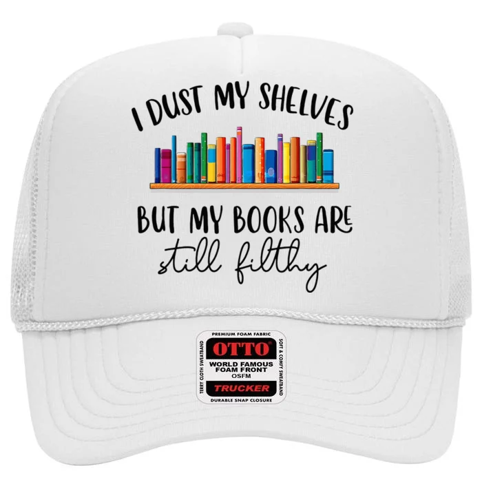 I Dust My Shelves But My Books Are Still Filthy Smut Book High Crown Mesh Trucker Hat