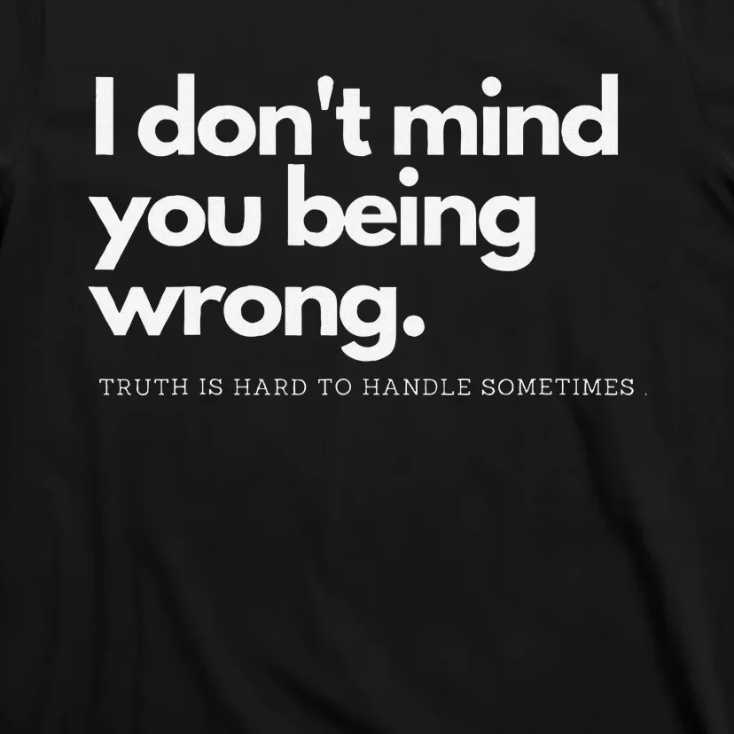 I DonT Mind You Being Wrong T-Shirt