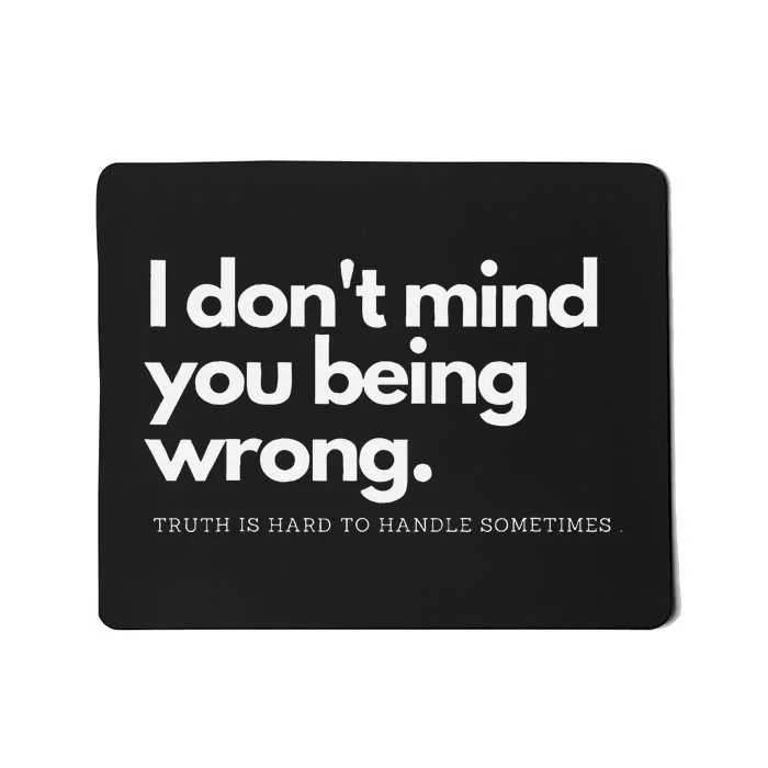 I DonT Mind You Being Wrong Mousepad