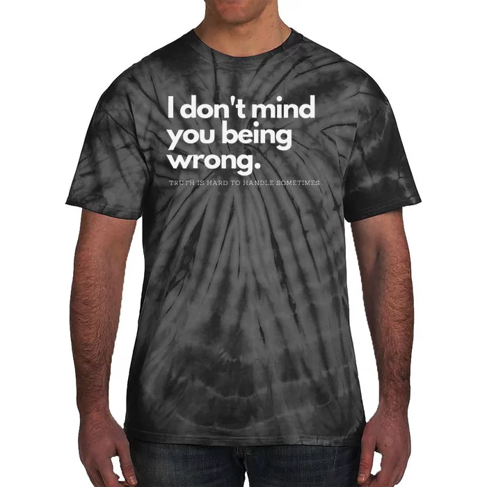 I DonT Mind You Being Wrong Tie-Dye T-Shirt