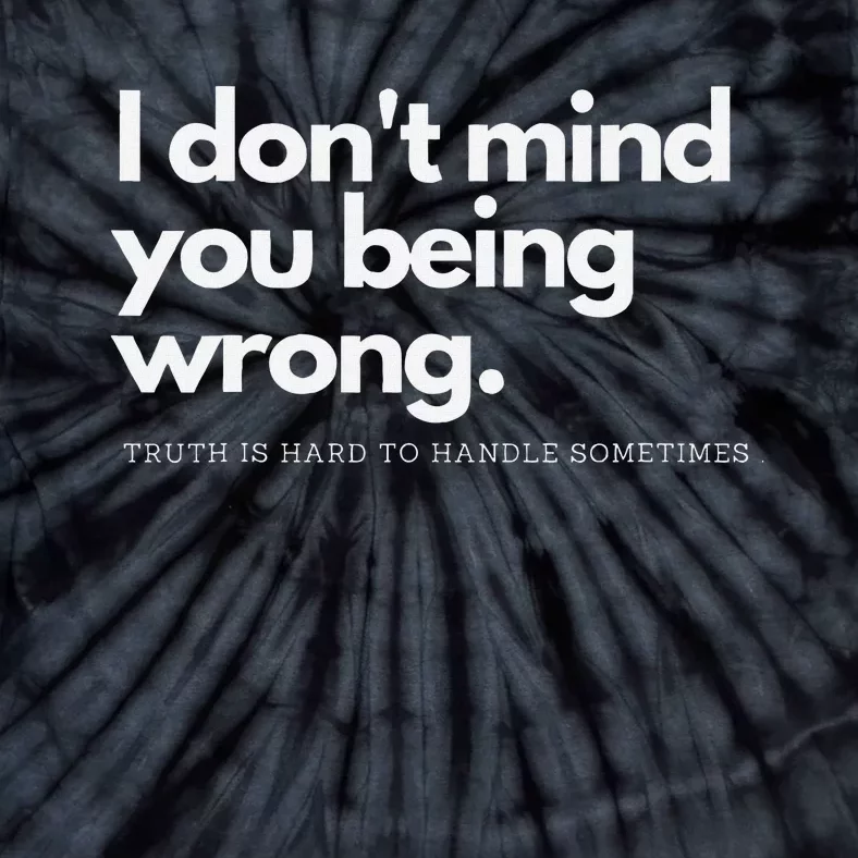 I DonT Mind You Being Wrong Tie-Dye T-Shirt