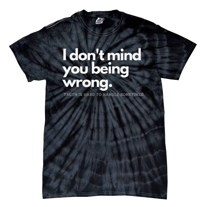 I DonT Mind You Being Wrong Tie-Dye T-Shirt