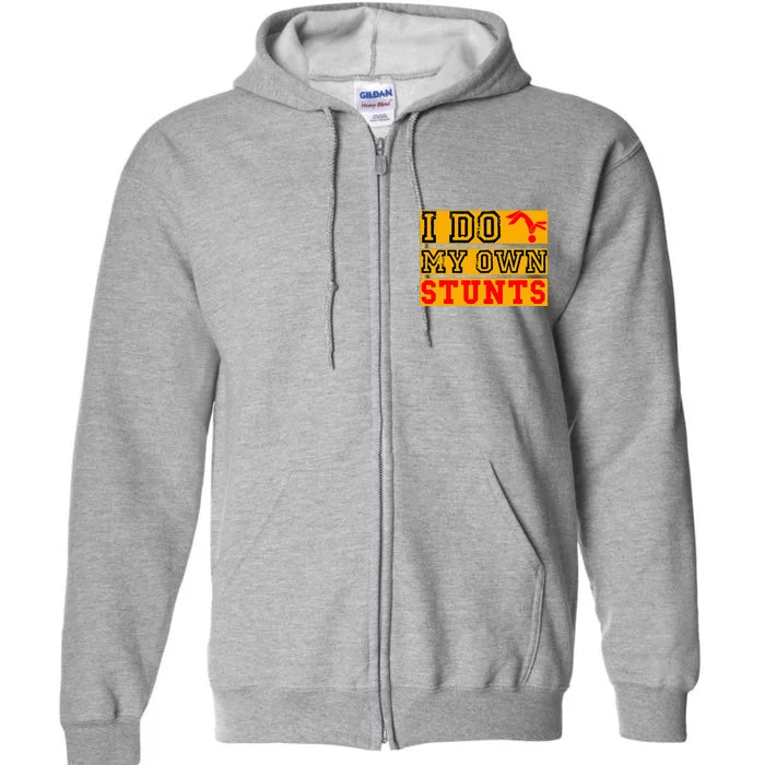 I Do My Own Stunts Funny Broken Bone Injury Get Well Full Zip Hoodie