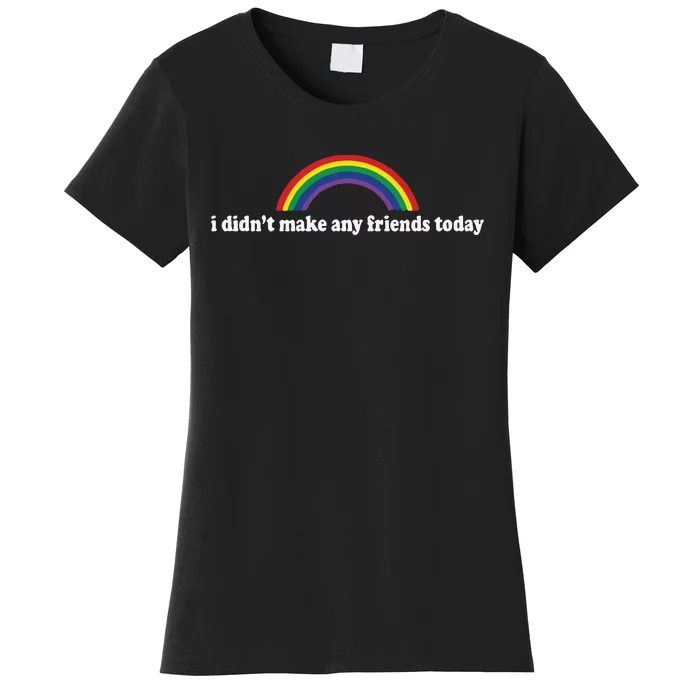 I Didn’t Make Any Friends Today Women's T-Shirt