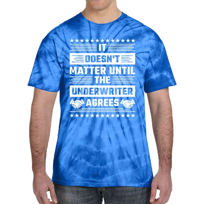 It Doesn't Matter Until The Underwriter Agrees Loan Officer Gift Tie-Dye T-Shirt