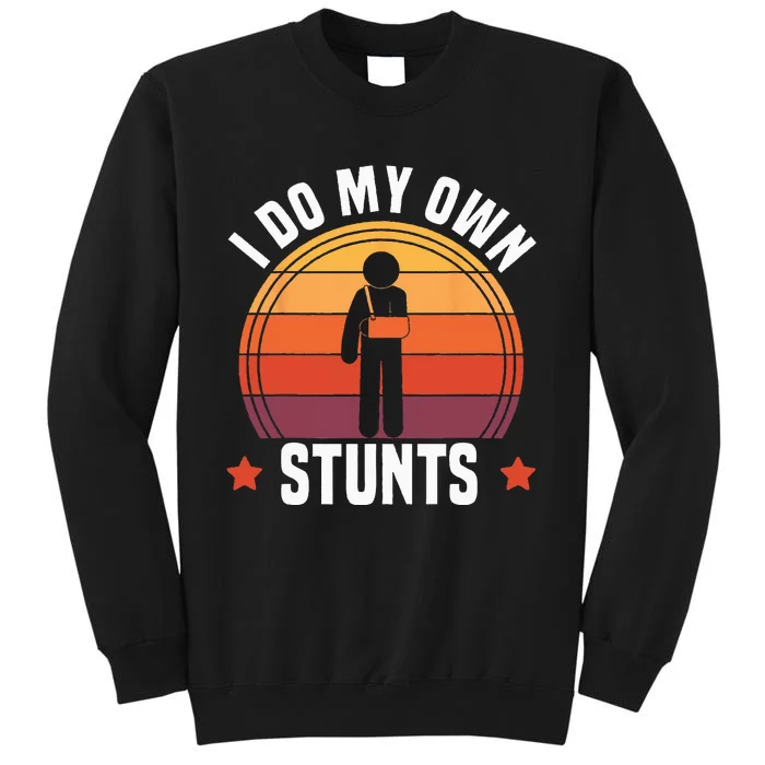 I Do My Own Stunts Funny Get Well Broken Arm Injury Sweatshirt