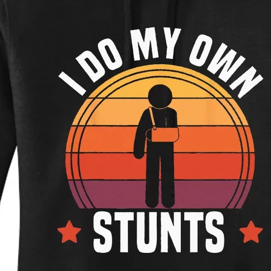 I Do My Own Stunts Funny Get Well Broken Arm Injury Women's Pullover Hoodie