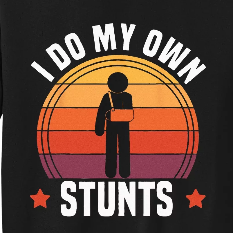 I Do My Own Stunts Funny Get Well Broken Arm Injury Tall Sweatshirt