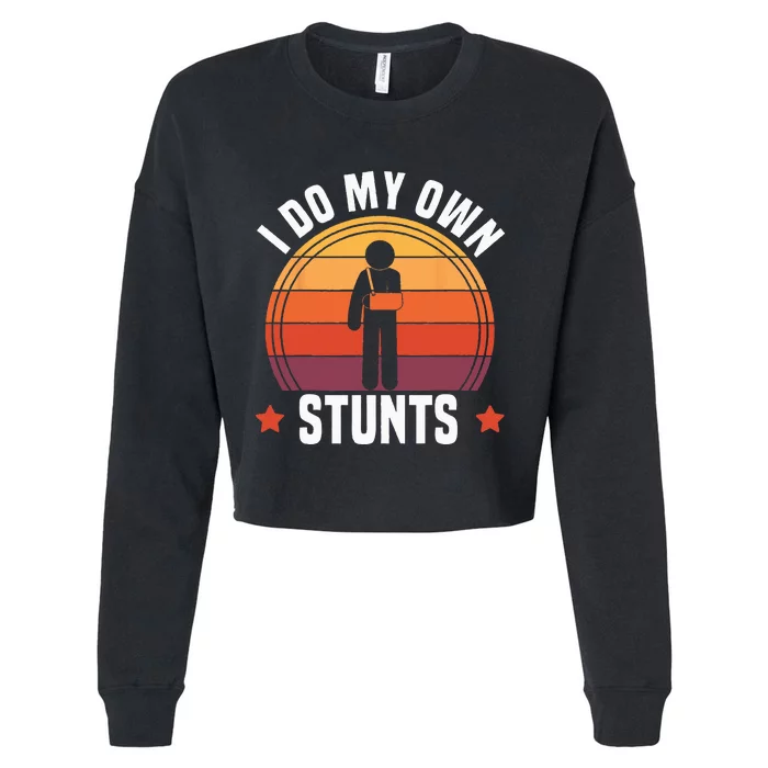 I Do My Own Stunts Funny Get Well Broken Arm Injury Cropped Pullover Crew