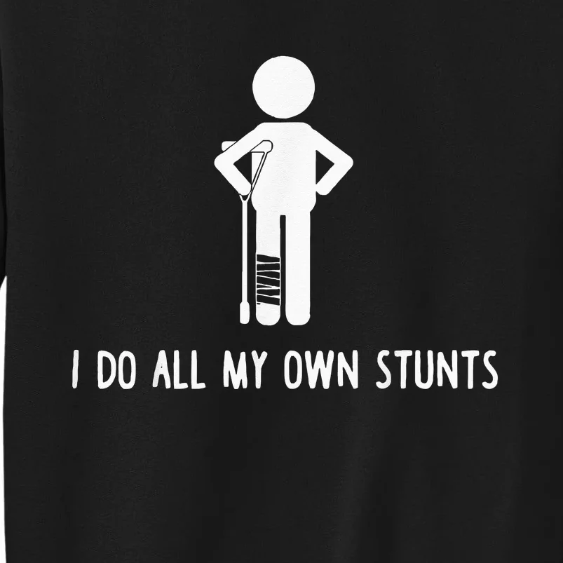 I Do My Own Stunts Funny Injury Funny Recovery Broken Leg Tall Sweatshirt