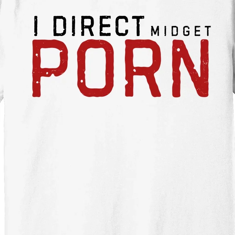 I Direct Midget Porn Funny Adult Humor Premium T-Shirt