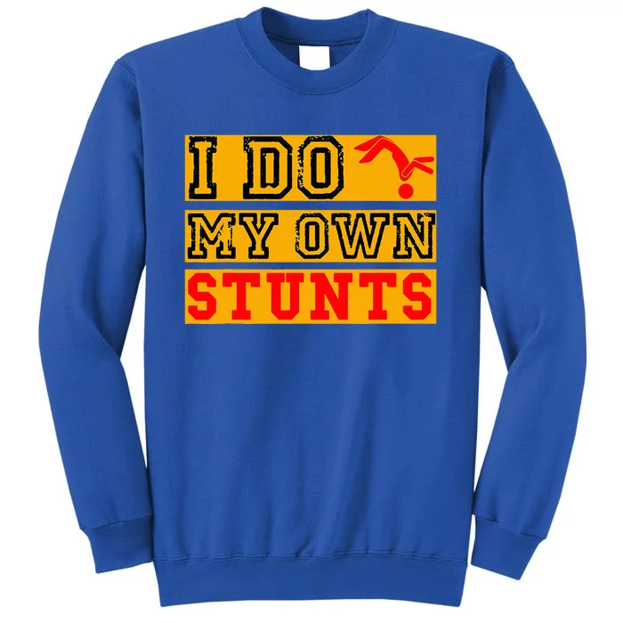 I Do My Own Stunts Funny Broken Bone Injury Get Well Tall Sweatshirt