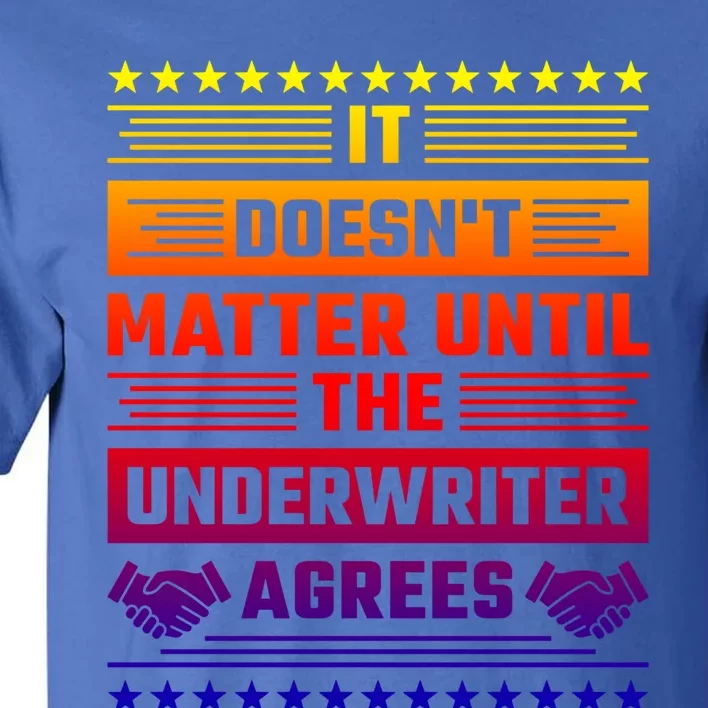 It Doesn't Matter Until The Underwriter Agrees Loan Officer Great Gift Tall T-Shirt