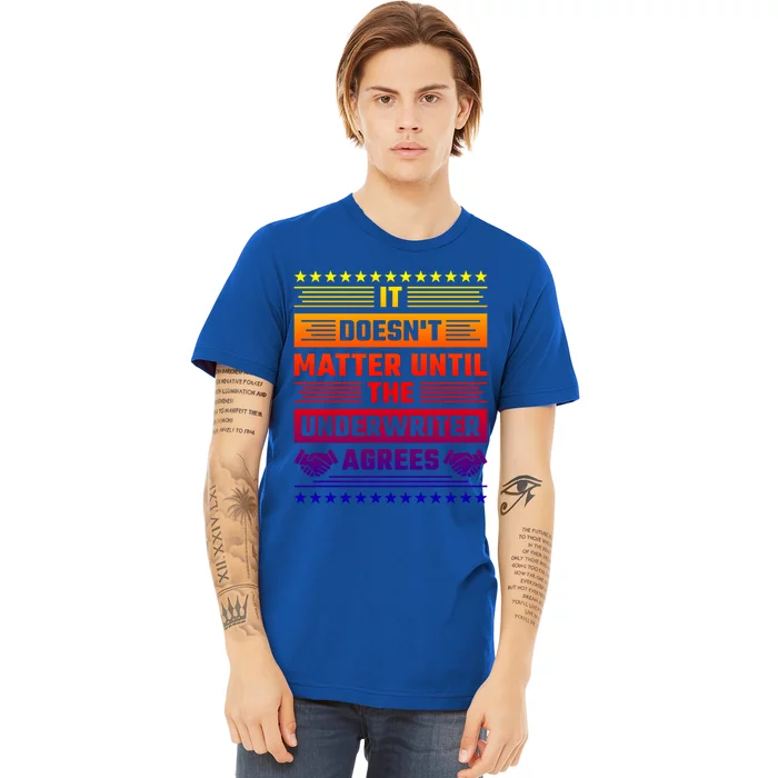 It Doesn't Matter Until The Underwriter Agrees Loan Officer Great Gift Premium T-Shirt