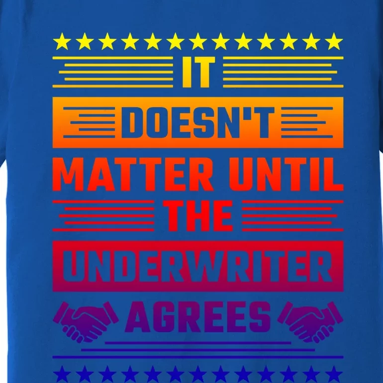 It Doesn't Matter Until The Underwriter Agrees Loan Officer Great Gift Premium T-Shirt