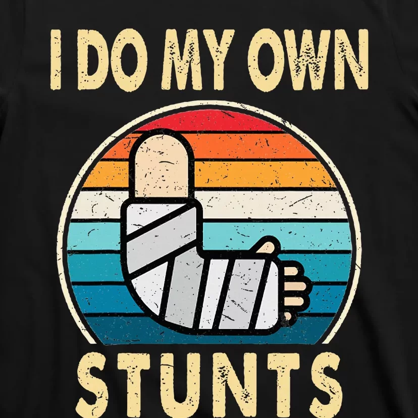 I Do My Own Stunts Broken Arm Injury Get Well Soon T-Shirt