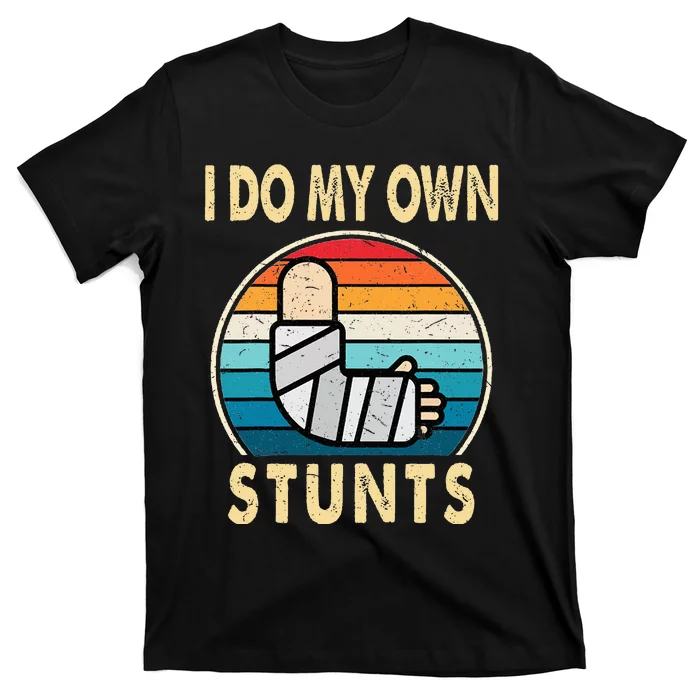 I Do My Own Stunts Broken Arm Injury Get Well Soon T-Shirt