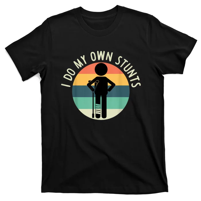 I Do My Own Stunts Get Well Gift Funny Injury Leg T-Shirt