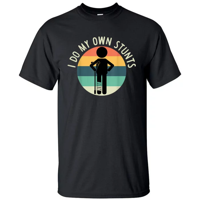 I Do My Own Stunts Get Well Gift Funny Injury Leg Tall T-Shirt