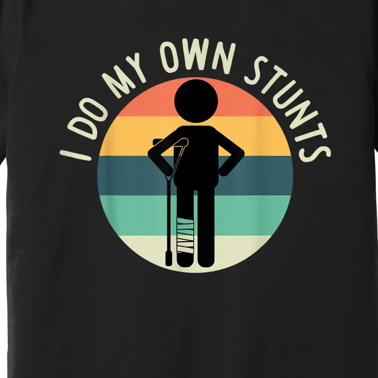 I Do My Own Stunts Get Well Gift Funny Injury Leg Premium T-Shirt