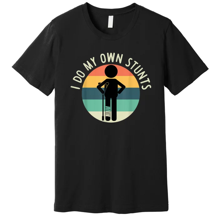 I Do My Own Stunts Get Well Gift Funny Injury Leg Premium T-Shirt