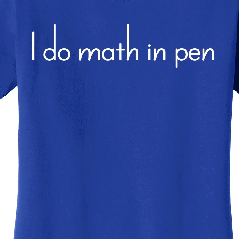 I Do Math In Pen Funny Quirky Nerdy Math Joke Funny Gift Women's T-Shirt