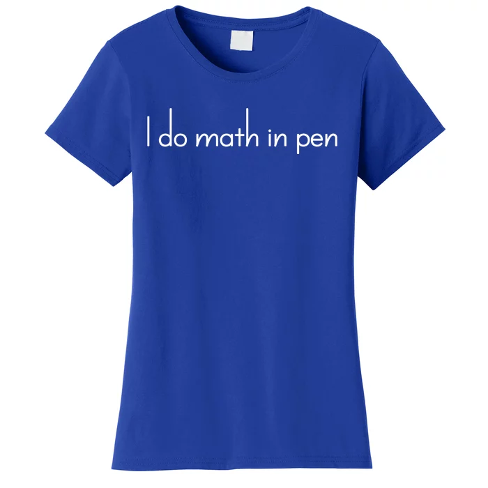 I Do Math In Pen Funny Quirky Nerdy Math Joke Funny Gift Women's T-Shirt