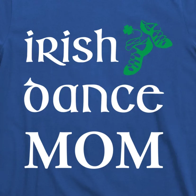 Irish Dance Mom Mother Soft Shoes St Patricks Day Feis Funny Gift T-Shirt