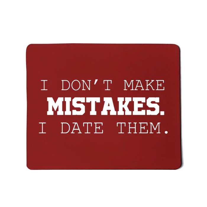 I DonT Make Mistakes I Date Them Mousepad