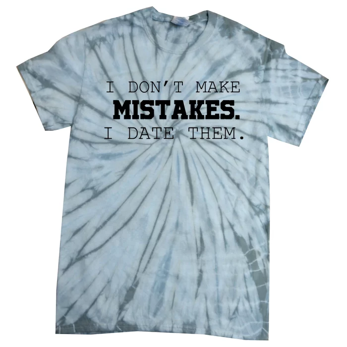 I DonT Make Mistakes I Date Them Tie-Dye T-Shirt