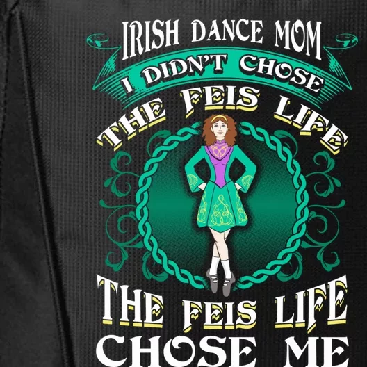 Irish Dance Mom DidnT Chose The Feis Life Gift Dancer Cool Gift City Backpack