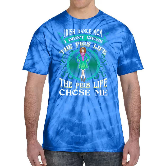 Irish Dance Mom DidnT Chose The Feis Life Gift Dancer Cool Gift Tie-Dye T-Shirt