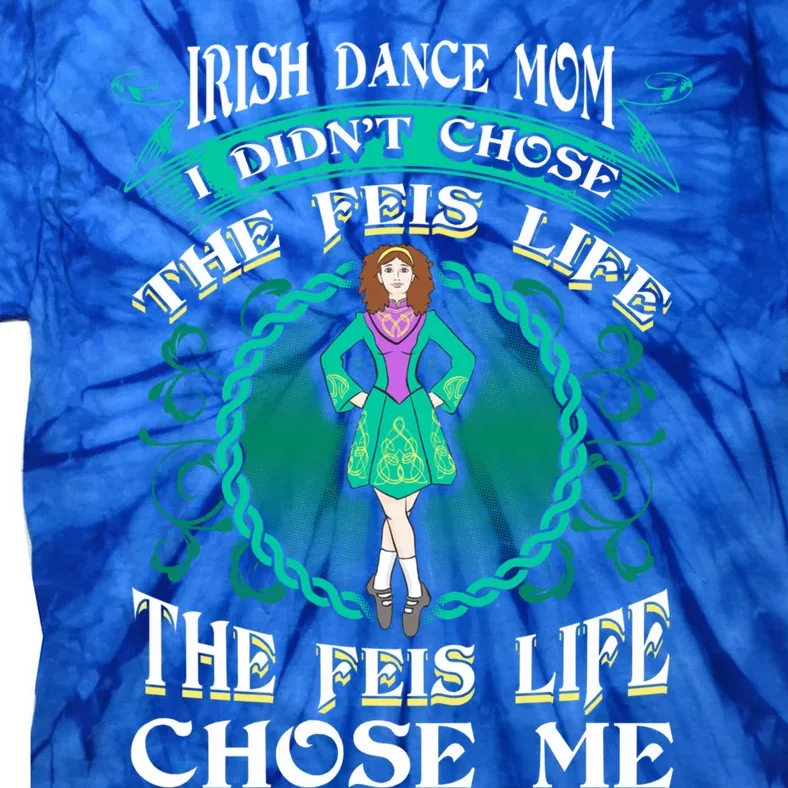 Irish Dance Mom DidnT Chose The Feis Life Gift Dancer Cool Gift Tie-Dye T-Shirt