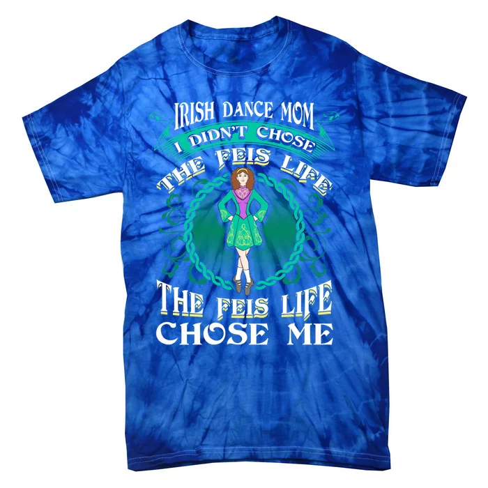 Irish Dance Mom DidnT Chose The Feis Life Gift Dancer Cool Gift Tie-Dye T-Shirt