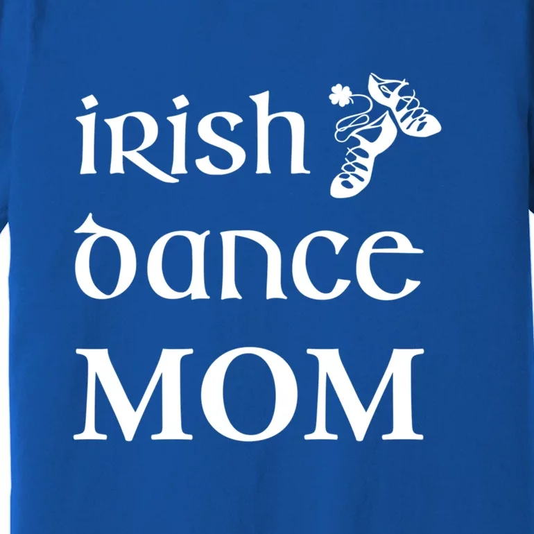 Irish Dance Mom Mother Feis St Patricks Day Funny Gift Premium T-Shirt