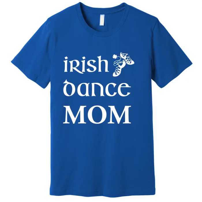 Irish Dance Mom Mother Feis St Patricks Day Funny Gift Premium T-Shirt