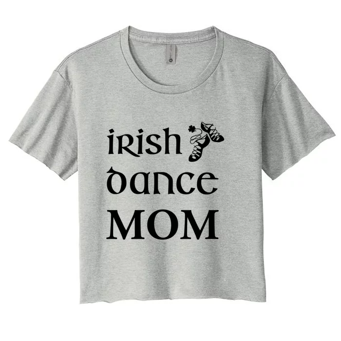 Irish Dance Mom Mother Feis St Patricks Day Funny Gift Women's Crop Top Tee