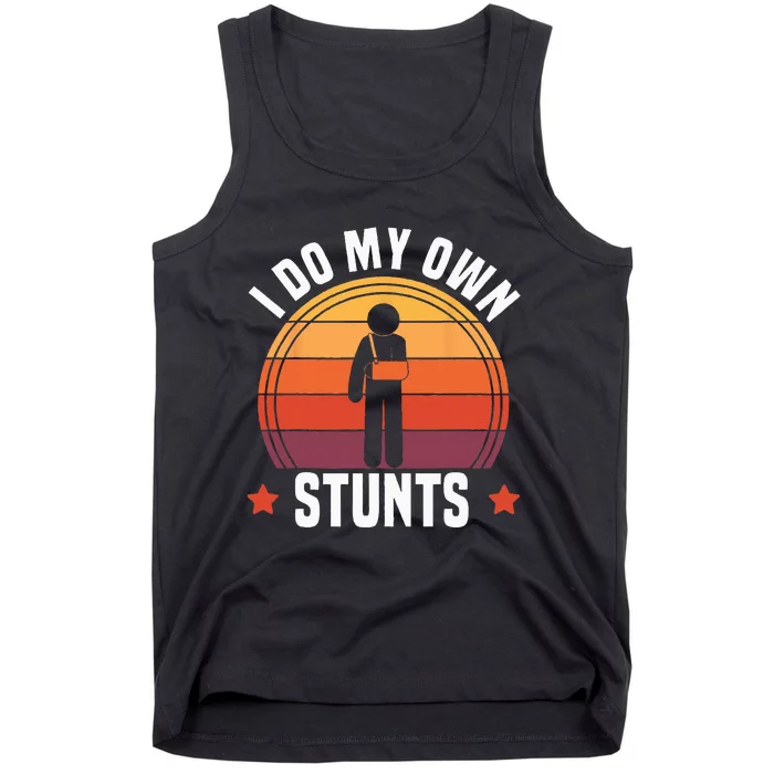 I Do My Own Stunts Funny Get Well Broken Arm Injury Tank Top