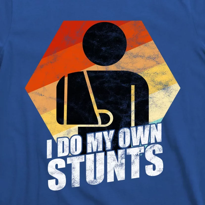 I Do My Own Stunts Broken Arm Injury Gift Cute Gift Funny Gift T-Shirt