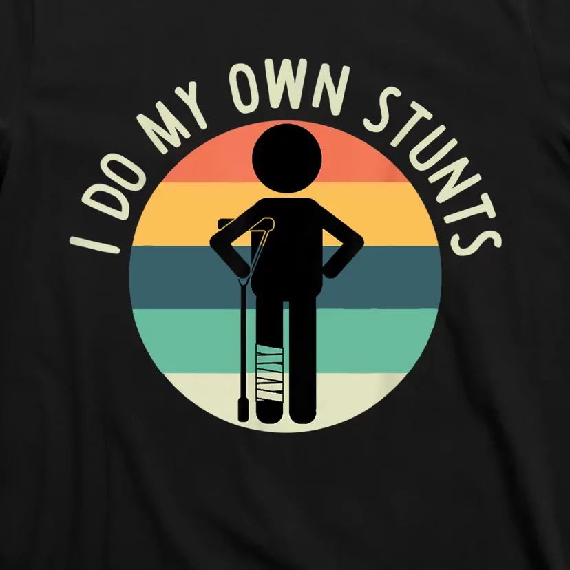 I Do My Own Stunts Get Well Gift Funny Injury Leg T-Shirt