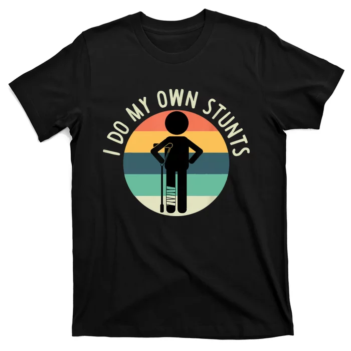 I Do My Own Stunts Get Well Gift Funny Injury Leg T-Shirt