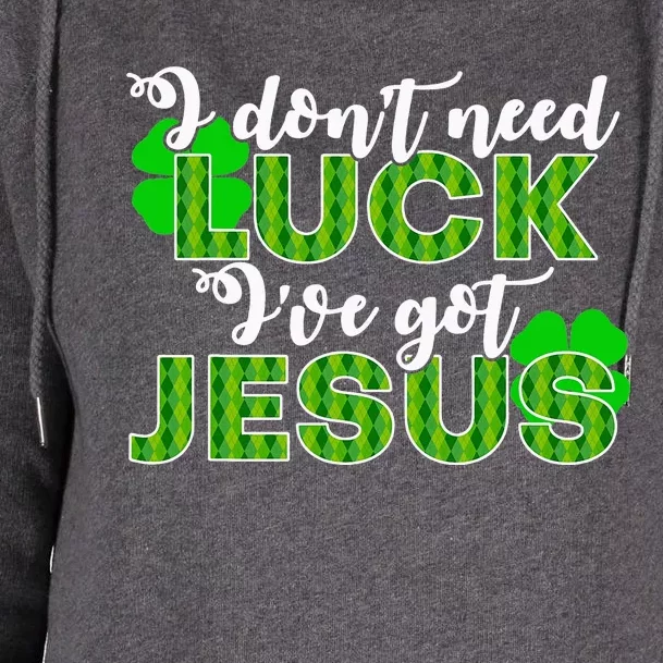 I Don't Need Luck I Have Jesus Christian St Patrick's Day Womens Funnel Neck Pullover Hood