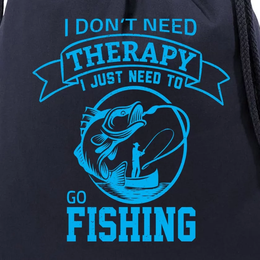 I Don't Need Therapy I Just Need To Go Fishing Drawstring Bag