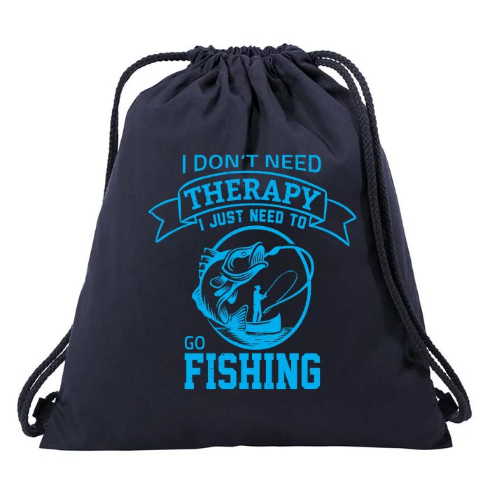 I Don't Need Therapy I Just Need To Go Fishing Drawstring Bag