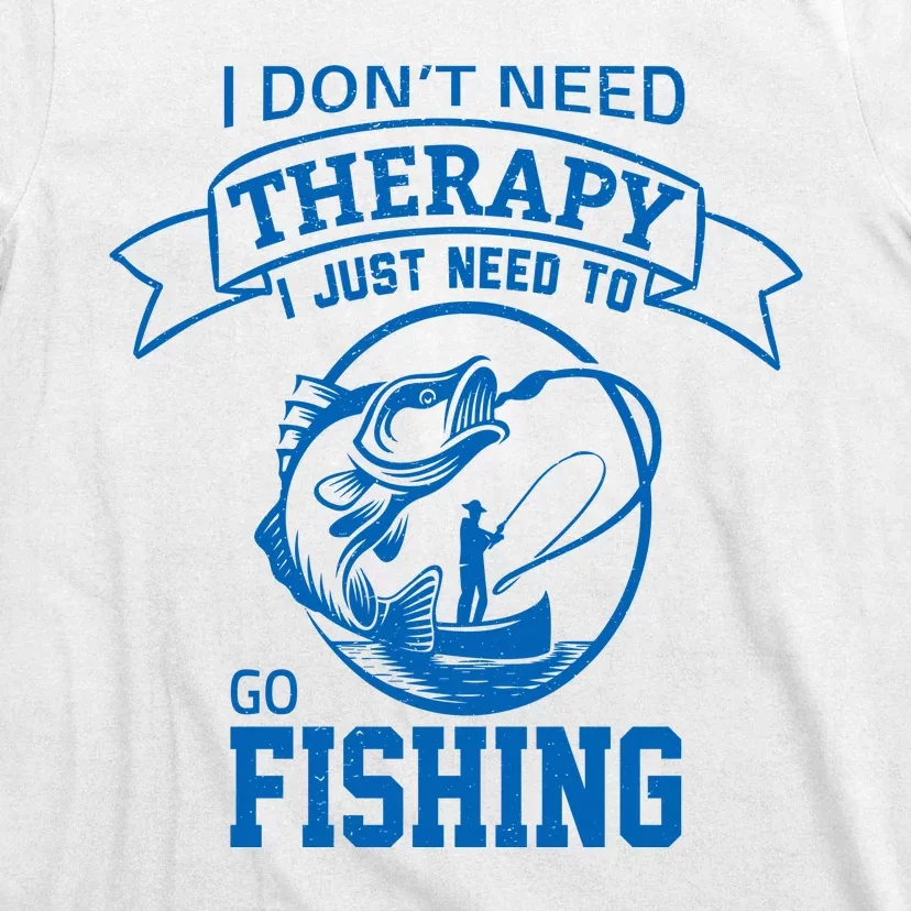 I Don't Need Therapy I Just Need To Go Fishing T-Shirt