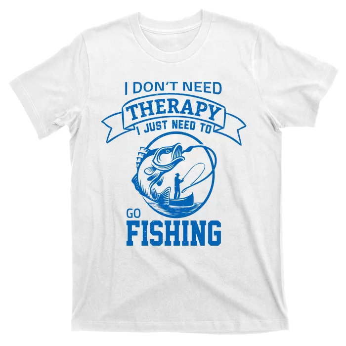 I Don't Need Therapy I Just Need To Go Fishing T-Shirt